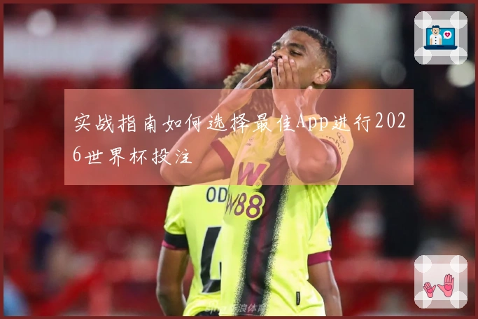 实战指南如何选择最佳App进行2026世界杯投注