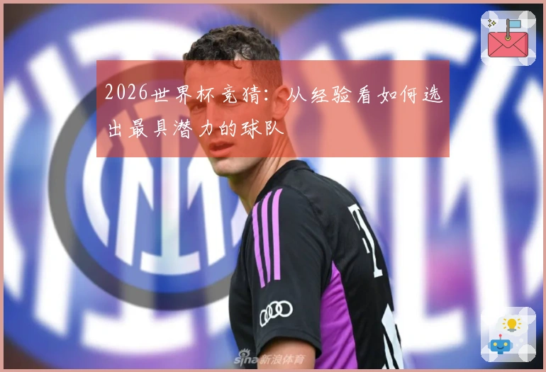 2026世界杯竞猜：从经验看如何选出最具潜力的球队